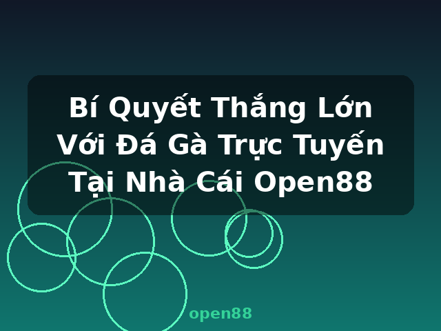 Bí Quyết Thắng Lớn Với Đá Gà Trực Tuyến Tại Nhà Cái Open88 - open88