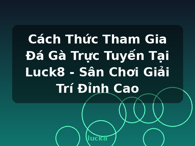 Cách Thức Tham Gia Đá Gà Trực Tuyến Tại Luck8 - Sân Chơi Giải Trí Đỉnh Cao - luck8