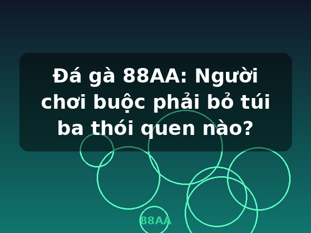 Đá gà 88AA: Người chơi buộc phải bỏ túi ba thói quen nào? - 88AA