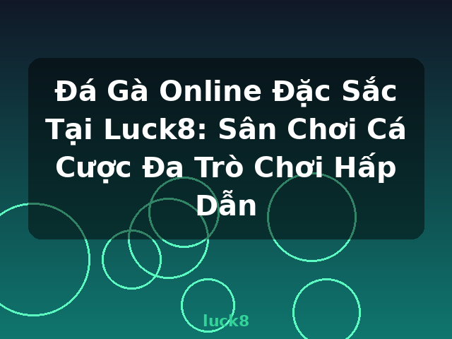 Đá Gà Online Đặc Sắc Tại Luck8: Sân Chơi Cá Cược Đa Trò Chơi Hấp Dẫn - luck8