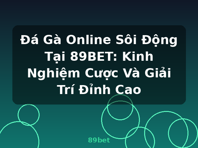 Đá Gà Online Sôi Động Tại 89BET: Kinh Nghiệm Cược Và Giải Trí Đỉnh Cao - 89bet