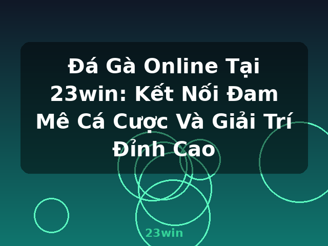 Đá Gà Online Tại 23win: Kết Nối Đam Mê Cá Cược Và Giải Trí Đỉnh Cao - 23win
