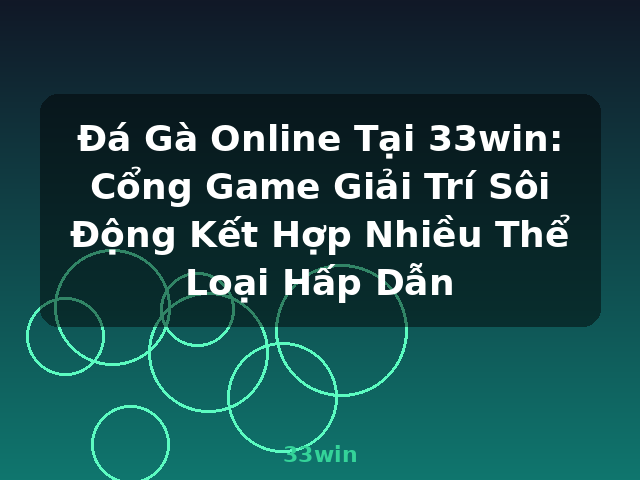 Đá Gà Online Tại 33win: Cổng Game Giải Trí Sôi Động Kết Hợp Nhiều Thể Loại Hấp Dẫn - 33win