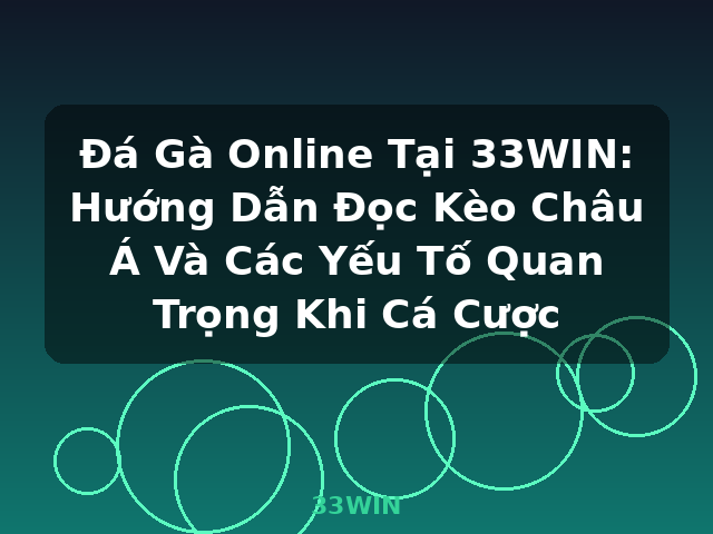 Đá Gà Online Tại 33WIN: Hướng Dẫn Đọc Kèo Châu Á Và Các Yếu Tố Quan Trọng Khi Cá Cược - 33WIN