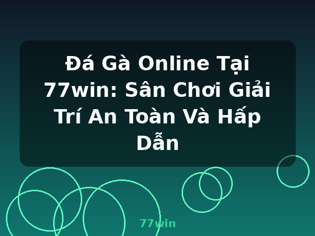 Đá Gà Online Tại 77win: Sân Chơi Giải Trí An Toàn Và Hấp Dẫn - 77win
