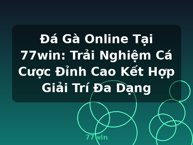 Đá Gà Online Tại 77win: Trải Nghiệm Cá Cược Đỉnh Cao Kết Hợp Giải Trí Đa Dạng - 77win