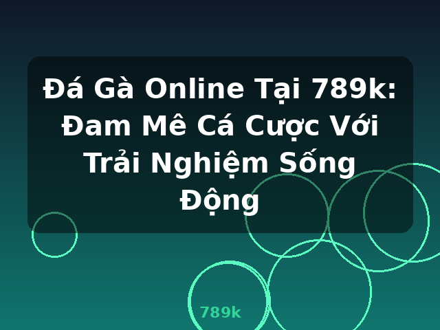 Đá Gà Online Tại 789k: Đam Mê Cá Cược Với Trải Nghiệm Sống Động - 789k