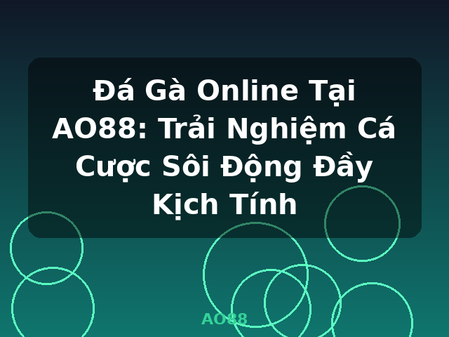 Đá Gà Online Tại AO88: Trải Nghiệm Cá Cược Sôi Động Đầy Kịch Tính - AO88