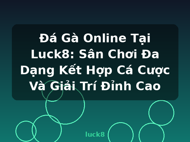 Đá Gà Online Tại Luck8: Sân Chơi Đa Dạng Kết Hợp Cá Cược Và Giải Trí Đỉnh Cao - luck8