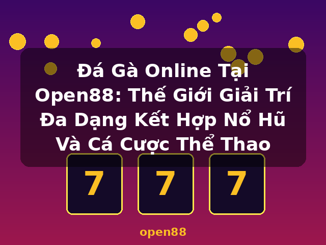 Đá Gà Online Tại Open88: Thế Giới Giải Trí Đa Dạng Kết Hợp Nổ Hũ Và Cá Cược Thể Thao - open88