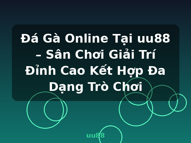 Đá Gà Online Tại uu88 – Sân Chơi Giải Trí Đỉnh Cao Kết Hợp Đa Dạng Trò Chơi - uu88