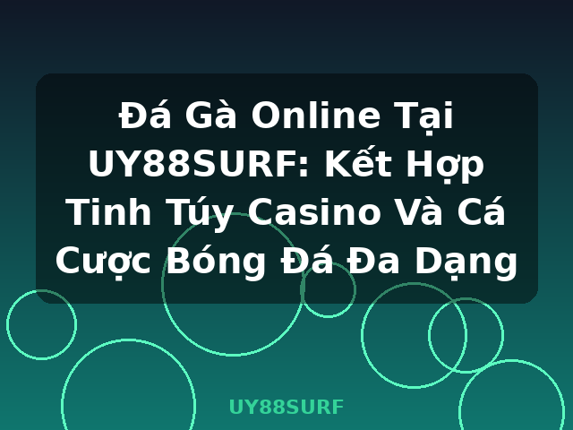 Đá Gà Online Tại UY88SURF: Kết Hợp Tinh Túy Casino Và Cá Cược Bóng Đá Đa Dạng - UY88SURF