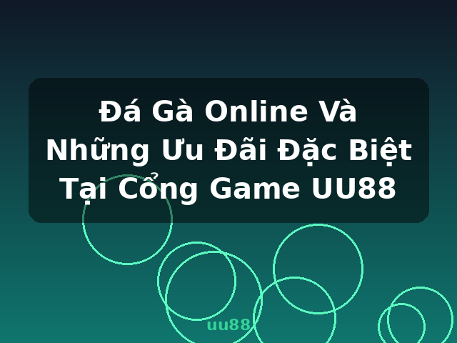 Đá Gà Online Và Những Ưu Đãi Đặc Biệt Tại Cổng Game UU88 - uu88