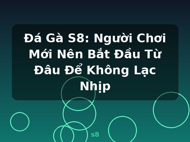 Đá Gà S8: Người Chơi Mới Nên Bắt Đầu Từ Đâu Để Không Lạc Nhịp - s8