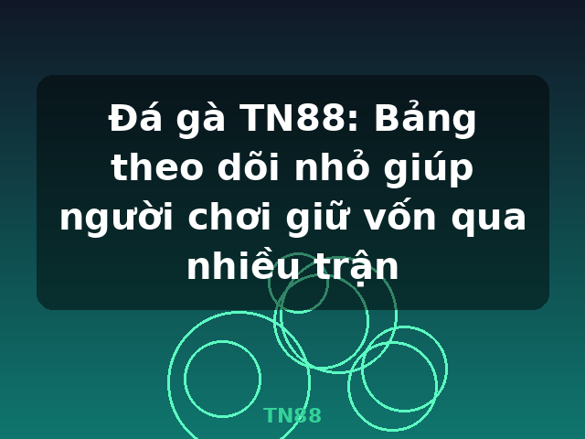 Đá gà TN88: Bảng theo dõi nhỏ giúp người chơi giữ vốn qua nhiều trận - TN88