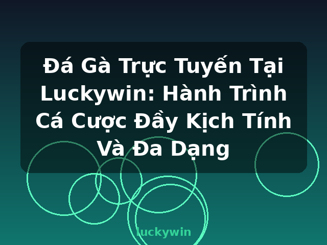 Đá Gà Trực Tuyến Tại Luckywin: Hành Trình Cá Cược Đầy Kịch Tính Và Đa Dạng - luckywin