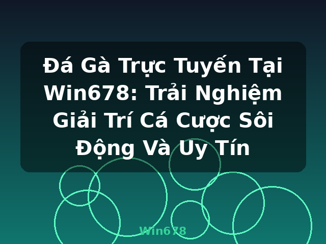 Đá Gà Trực Tuyến Tại Win678: Trải Nghiệm Giải Trí Cá Cược Sôi Động Và Uy Tín - Win678