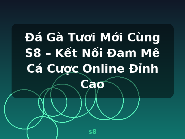 Đá Gà Tươi Mới Cùng S8 – Kết Nối Đam Mê Cá Cược Online Đỉnh Cao - s8