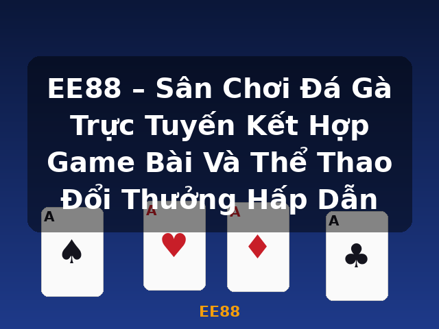 EE88 – Sân Chơi Đá Gà Trực Tuyến Kết Hợp Game Bài Và Thể Thao Đổi Thưởng Hấp Dẫn - EE88