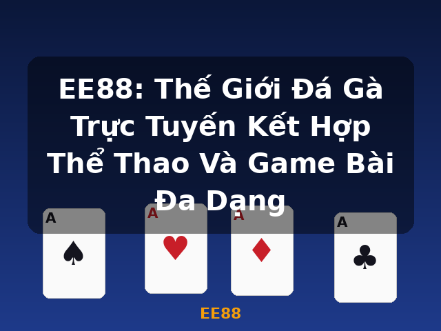 EE88: Thế Giới Đá Gà Trực Tuyến Kết Hợp Thể Thao Và Game Bài Đa Dạng - EE88