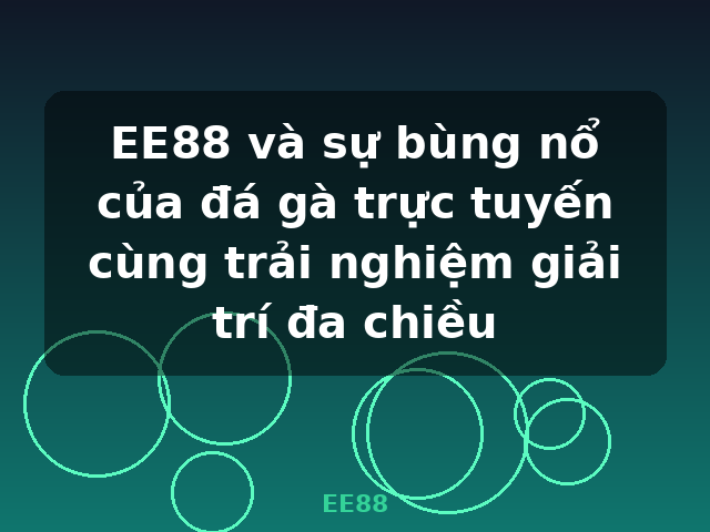 EE88 và sự bùng nổ của đá gà trực tuyến cùng trải nghiệm giải trí đa chiều - EE88