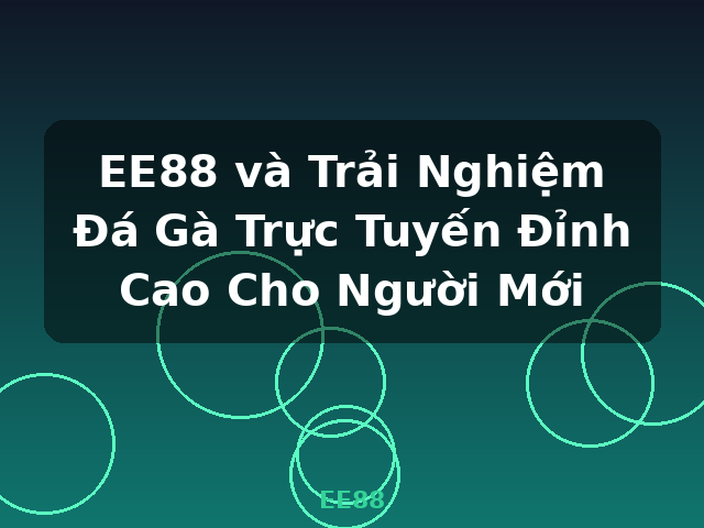 EE88 và Trải Nghiệm Đá Gà Trực Tuyến Đỉnh Cao Cho Người Mới - EE88