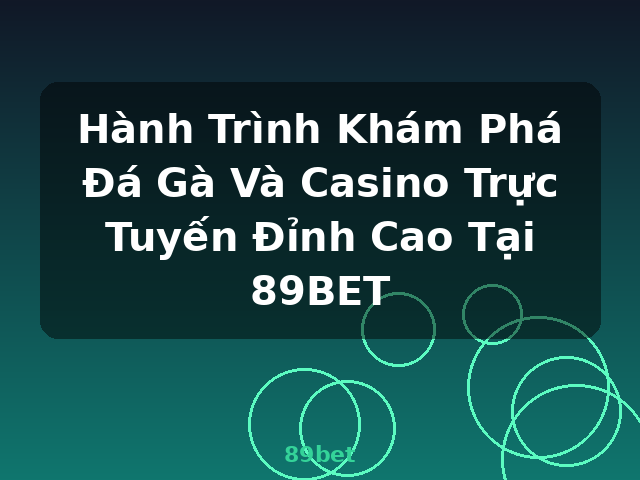Hành Trình Khám Phá Đá Gà Và Casino Trực Tuyến Đỉnh Cao Tại 89BET - 89bet