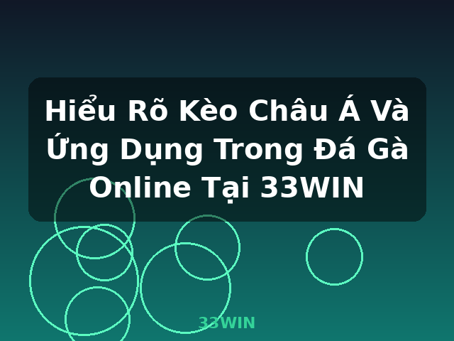 Hiểu Rõ Kèo Châu Á Và Ứng Dụng Trong Đá Gà Online Tại 33WIN - 33WIN