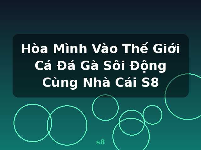 Hòa Mình Vào Thế Giới Cá Đá Gà Sôi Động Cùng Nhà Cái S8 - s8