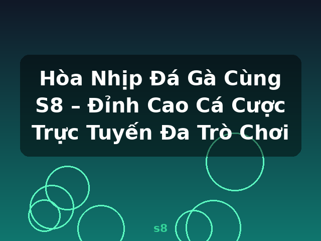 Hòa Nhịp Đá Gà Cùng S8 – Đỉnh Cao Cá Cược Trực Tuyến Đa Trò Chơi - s8