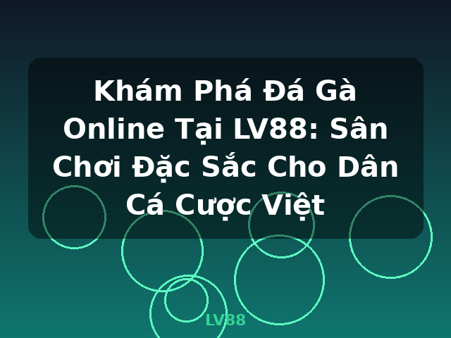 Khám Phá Đá Gà Online Tại LV88: Sân Chơi Đặc Sắc Cho Dân Cá Cược Việt - LV88