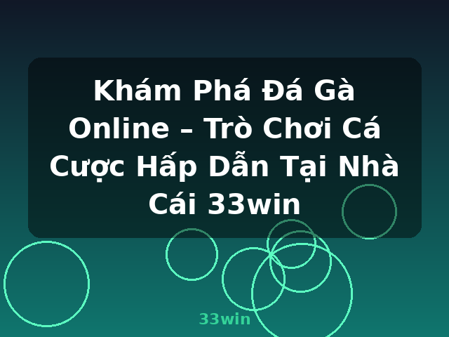 Khám Phá Đá Gà Online – Trò Chơi Cá Cược Hấp Dẫn Tại Nhà Cái 33win - 33win