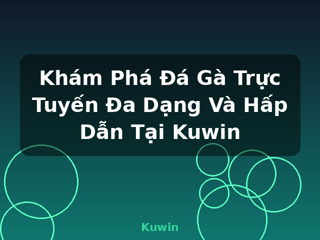 Khám Phá Đá Gà Trực Tuyến Đa Dạng Và Hấp Dẫn Tại Kuwin - Kuwin