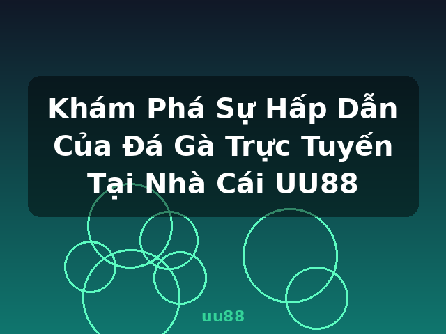 Khám Phá Sự Hấp Dẫn Của Đá Gà Trực Tuyến Tại Nhà Cái UU88 - uu88
