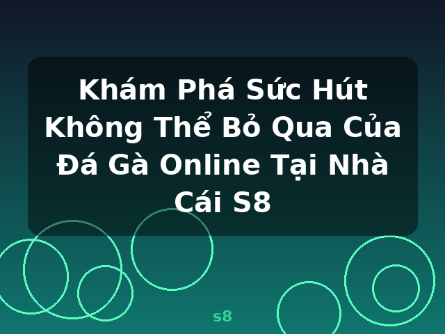Khám Phá Sức Hút Không Thể Bỏ Qua Của Đá Gà Online Tại Nhà Cái S8 - s8