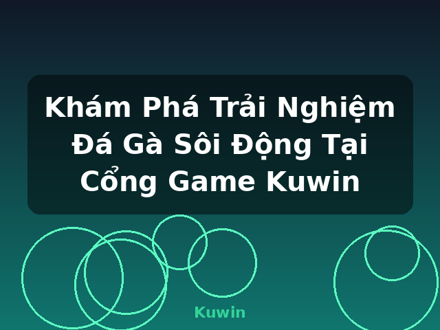 Khám Phá Trải Nghiệm Đá Gà Sôi Động Tại Cổng Game Kuwin - Kuwin