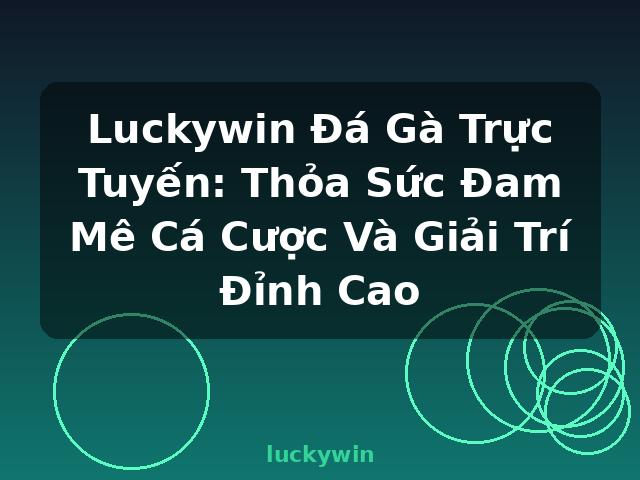 Luckywin Đá Gà Trực Tuyến: Thỏa Sức Đam Mê Cá Cược Và Giải Trí Đỉnh Cao - luckywin