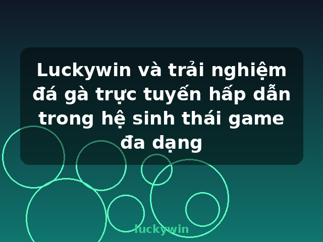 Luckywin và trải nghiệm đá gà trực tuyến hấp dẫn trong hệ sinh thái game đa dạng - luckywin