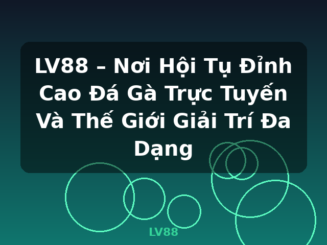 LV88 – Nơi Hội Tụ Đỉnh Cao Đá Gà Trực Tuyến Và Thế Giới Giải Trí Đa Dạng - LV88