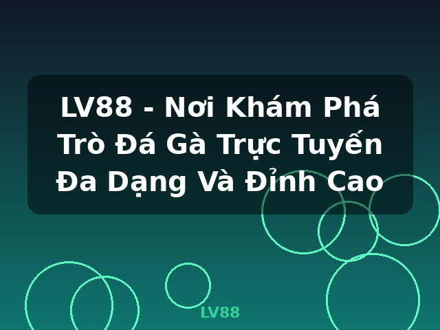 LV88 - Nơi Khám Phá Trò Đá Gà Trực Tuyến Đa Dạng Và Đỉnh Cao - LV88