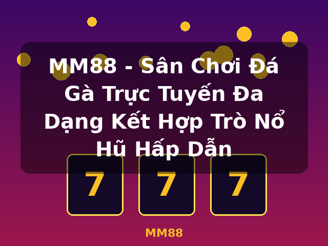MM88 - Sân Chơi Đá Gà Trực Tuyến Đa Dạng Kết Hợp Trò Nổ Hũ Hấp Dẫn - MM88