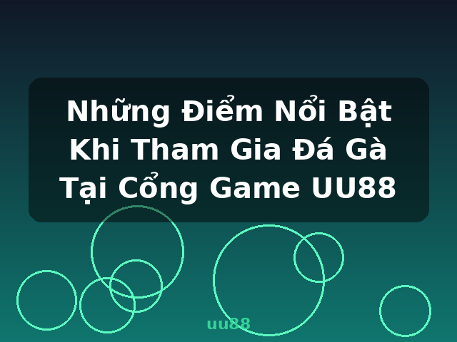 Những Điểm Nổi Bật Khi Tham Gia Đá Gà Tại Cổng Game UU88 - uu88