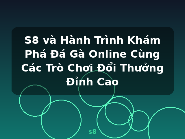 S8 và Hành Trình Khám Phá Đá Gà Online Cùng Các Trò Chơi Đổi Thưởng Đỉnh Cao - s8