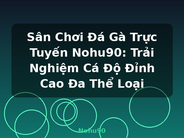 Sân Chơi Đá Gà Trực Tuyến Nohu90: Trải Nghiệm Cá Độ Đỉnh Cao Đa Thể Loại - Nohu90