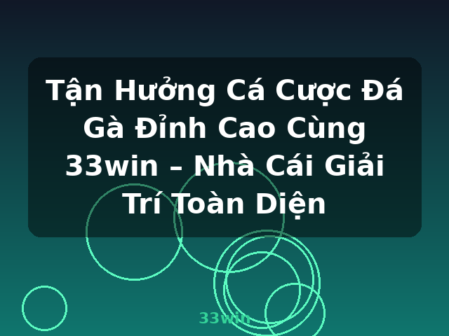 Tận Hưởng Cá Cược Đá Gà Đỉnh Cao Cùng 33win – Nhà Cái Giải Trí Toàn Diện - 33win