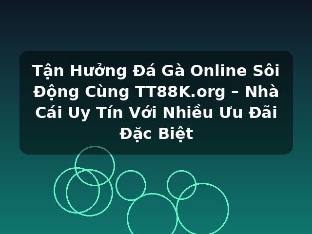 Tận Hưởng Đá Gà Online Sôi Động Cùng TT88K.org – Nhà Cái Uy Tín Với Nhiều Ưu Đãi Đặc Biệt