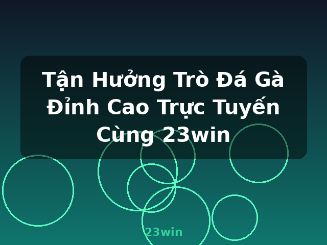 Tận Hưởng Trò Đá Gà Đỉnh Cao Trực Tuyến Cùng 23win - 23win
