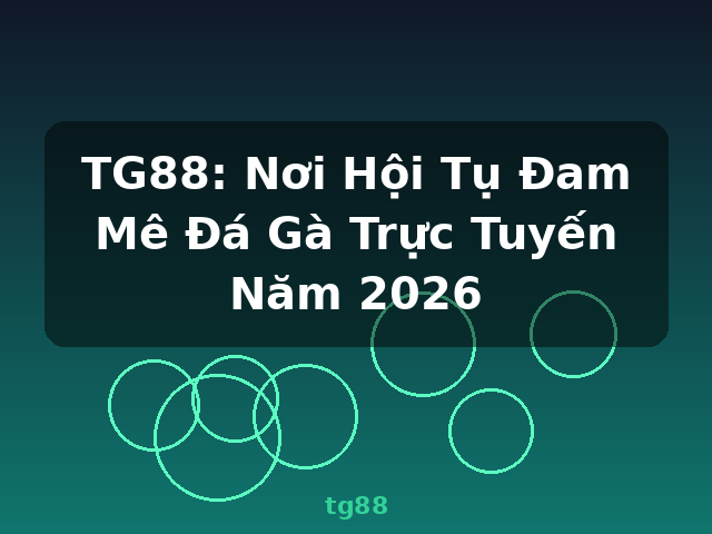 TG88: Nơi Hội Tụ Đam Mê Đá Gà Trực Tuyến Năm 2026 - tg88