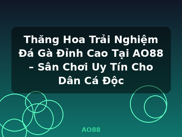 Thăng Hoa Trải Nghiệm Đá Gà Đỉnh Cao Tại AO88 – Sân Chơi Uy Tín Cho Dân Cá Độc - AO88
