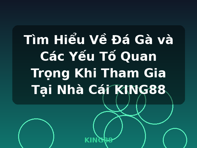 Tìm Hiểu Về Đá Gà và Các Yếu Tố Quan Trọng Khi Tham Gia Tại Nhà Cái KING88 - KING88